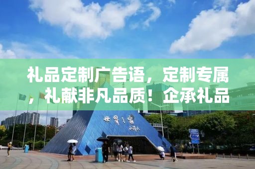 礼品定制广告语，定制专属，礼献非凡品质！企承礼品供应链，为您打造独一无二的高端礼品！